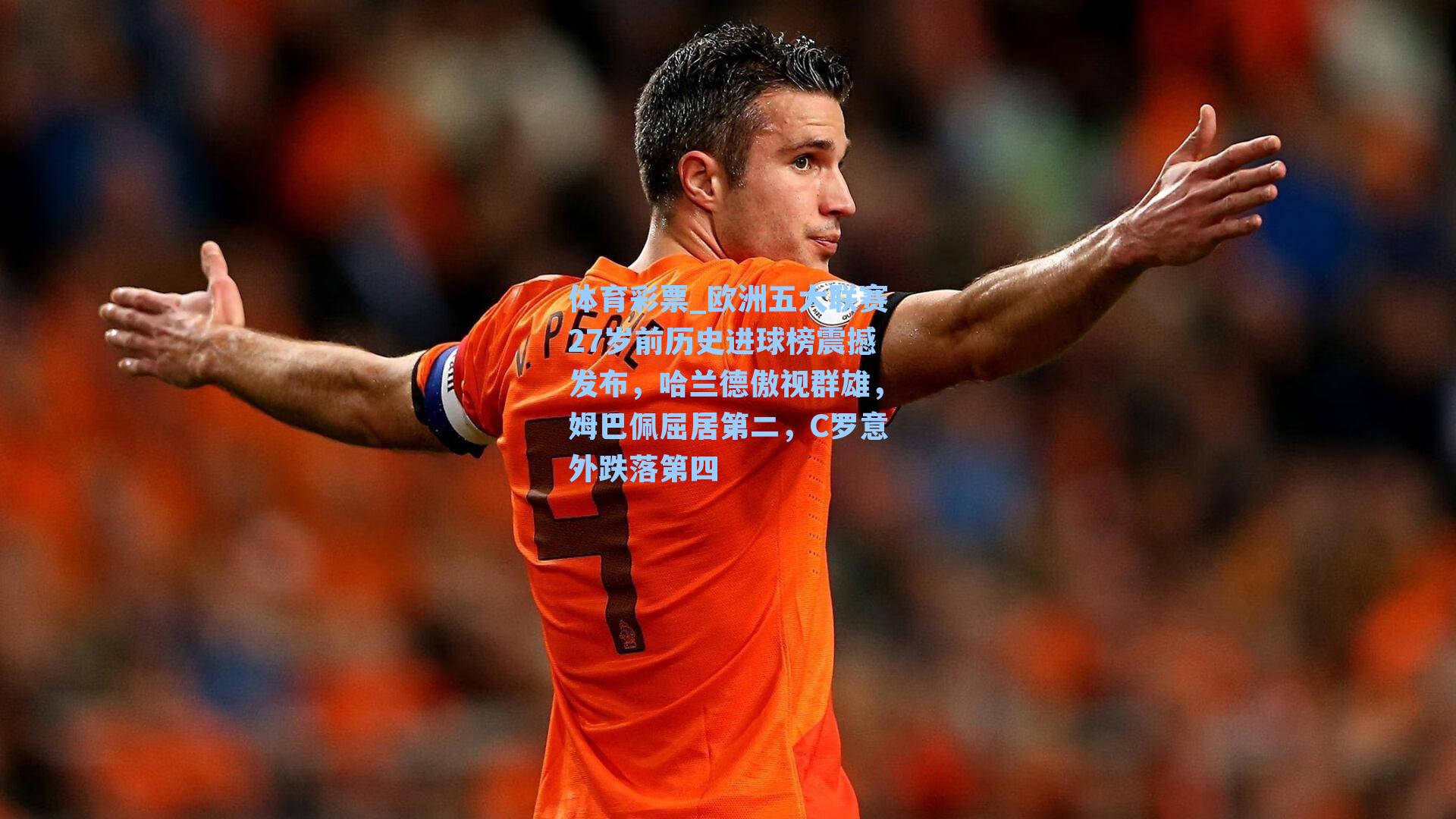 欧洲五大联赛27岁前历史进球榜震撼发布，哈兰德傲视群雄，姆巴佩屈居第二，C罗意外跌落第四