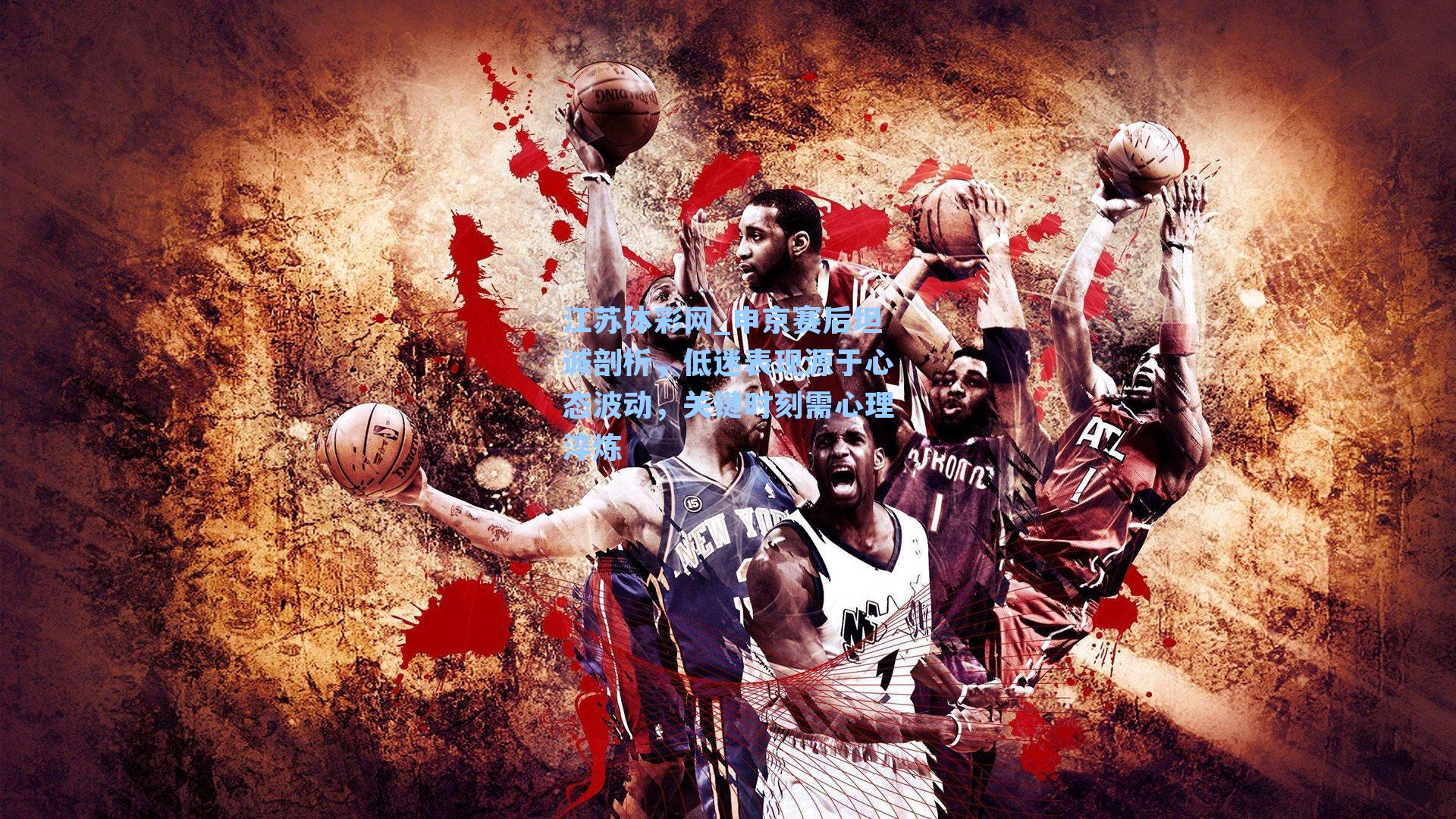 申京赛后坦诚剖析，低迷表现源于心态波动，关键时刻需心理淬炼