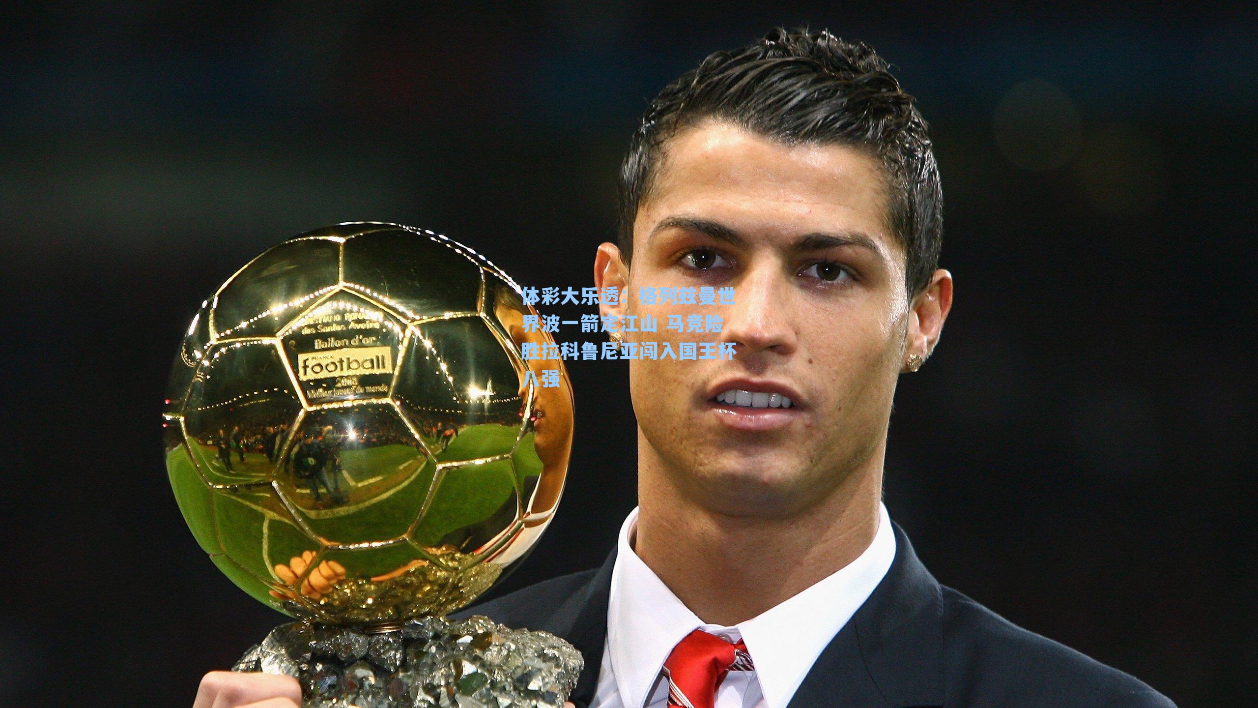 格列兹曼世界波一箭定江山 马竞险胜拉科鲁尼亚闯入国王杯八强