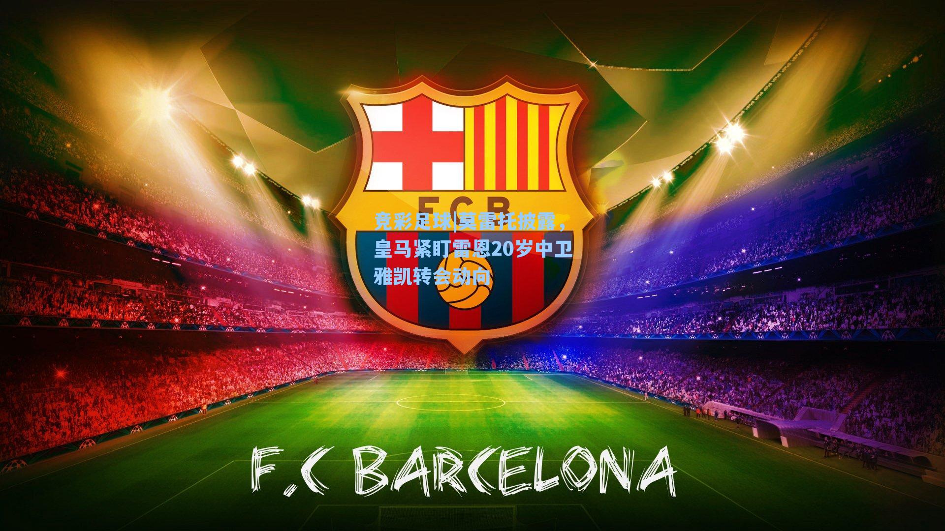 莫雷托披露,皇马紧盯雷恩20岁中卫雅凯转会动向