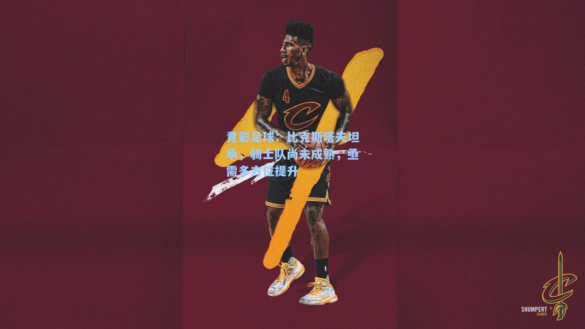 比克斯塔夫坦承,骑士队尚未成熟,亟需多方位提升