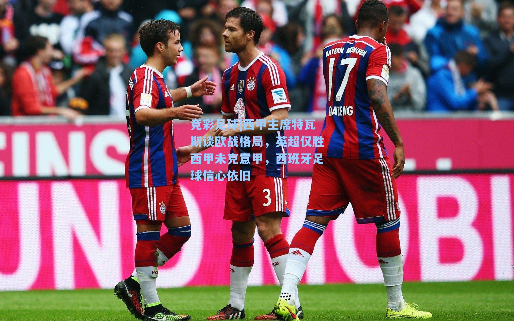 西甲主席特瓦斯谈欧战格局，英超仅胜西甲未克意甲，西班牙足球信心依旧